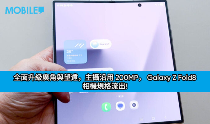 全面升級廣角與望遠，主攝沿用 200MP， Galaxy Z Fold8 相機規格流出!