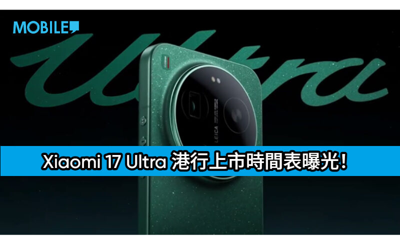 Xiaomi 17 Ultra 港行上市時間表曝光！最快 2 月正式入手