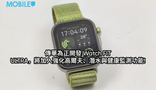 傳華為正開發 Watch FIT ULTRA，將加入強化高爾夫、潛水與健康監測功能!