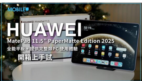 全能平板、提供完整類 PC 使用體驗，HUAWEI MatePad 11.5” PaperMatte Edition 2025 開箱上手試！