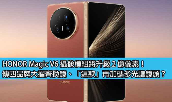 HONOR Magic V6 攝像模組將升級 2 億像素！傳四品牌大摺齊換鏡、「這款」再加碼多光譜鏡頭？