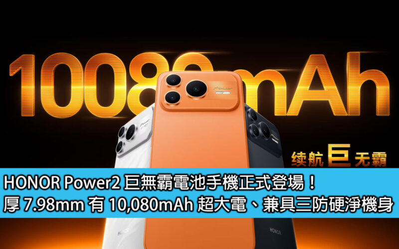 HONOR Power2 巨無霸電池手機正式登場！厚 7.98mm 有 10,080mAh 超大電、兼具三防硬淨機身