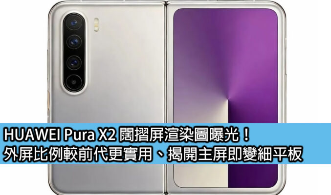 HUAWEI Pura X2 闊摺屏渲染圖曝光！外屏比例較前代更實用、揭開主屏即變細平板