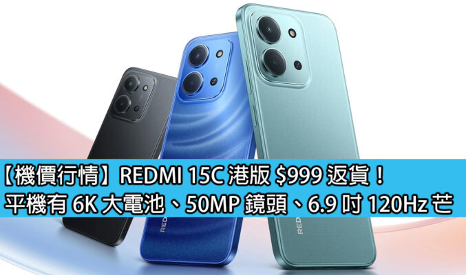 【機價行情】REDMI 15C 港版 $999 返貨！平機有 6K 大電池、50MP 鏡頭、6.9 吋 120Hz 芒