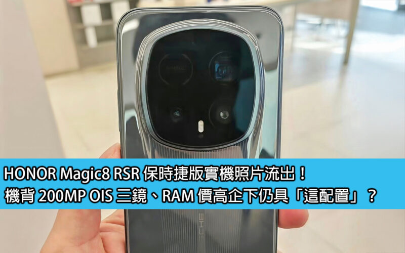 HONOR Magic8 RSR 保時捷版實機照片流出！機背 200MP OIS 三鏡、RAM 價高企下仍具「這配置」？