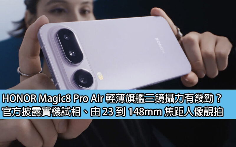 HONOR Magic8 Pro Air 輕薄旗艦三鏡攝力有幾勁？官方披露實機試相、由 23 到 148mm 焦距人像靚拍