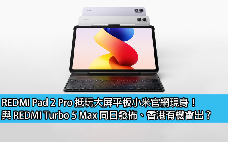 REDMI Pad 2 Pro 抵玩大屏平板小米官網現身！與 REDMI Turbo 5 Max 同日發佈、香港有機會出？