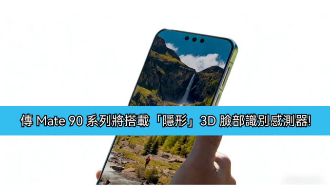 華為新突破？傳 Mate 90 系列將搭載「隱形」3D 臉部識別感測器!