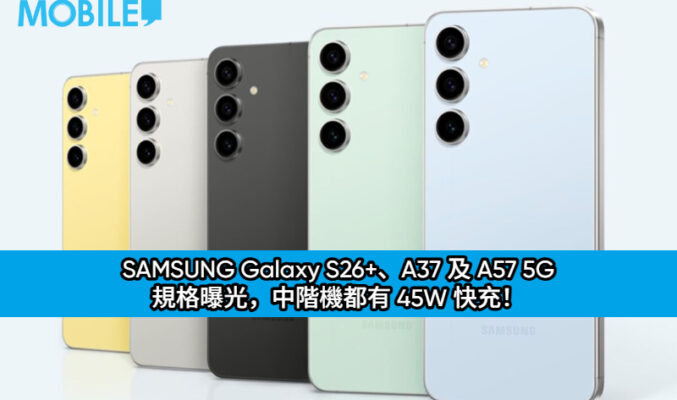 SAMSUNG Galaxy S26+、A37 及 A57 5G 規格曝光，中階機都有 45W 快充！