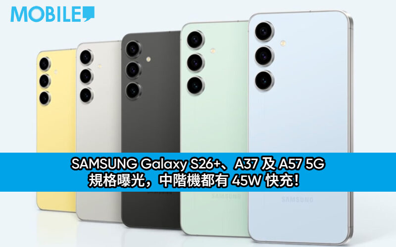 SAMSUNG Galaxy S26+、A37 及 A57 5G 規格曝光，中階機都有 45W 快充！