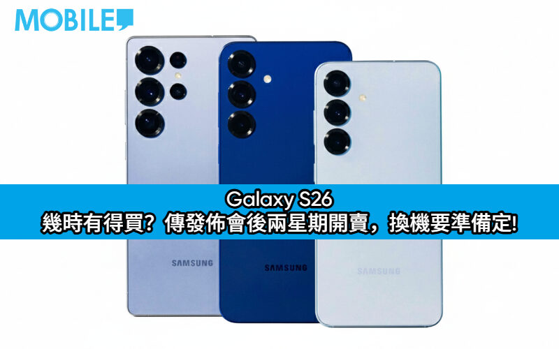 Galaxy S26 幾時有得買？傳發佈會後兩星期開賣，換機要準備定!