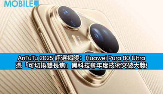 AnTuTu 2025 評選揭曉：Huawei Pura 80 Ultra 憑「可切換雙長焦」黑科技奪年度技術突破大獎!