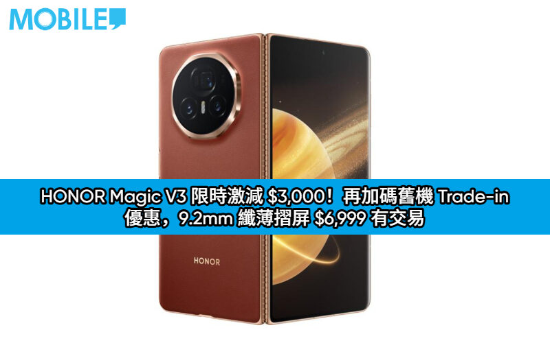 【機價行情】HONOR Magic V3 限時激減 $3,000！再加碼舊機 Trade-in 優惠，9.2mm 纖薄摺屏 $6,999 有交易