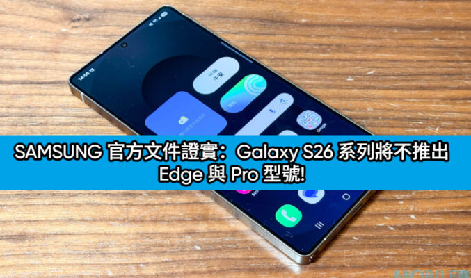 SAMSUNG 官方文件證實：Galaxy S26 系列將不推出 Edge 與 Pro 型號!