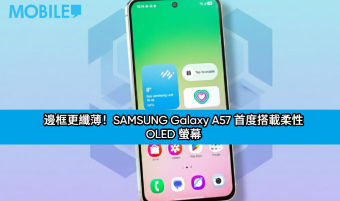 邊框更纖薄！SAMSUNG Galaxy A57 首度搭載柔性 OLED 螢幕