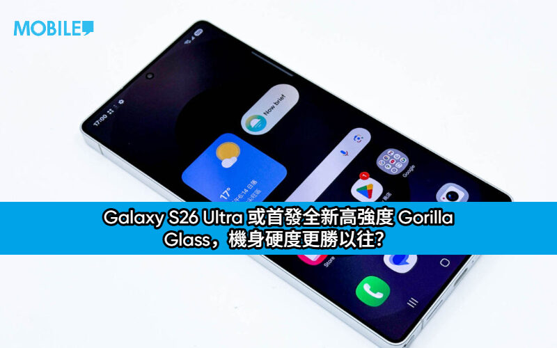耐用度再進化！Galaxy S26 Ultra 或首發全新高強度 Gorilla Glass，機身硬度更勝以往？