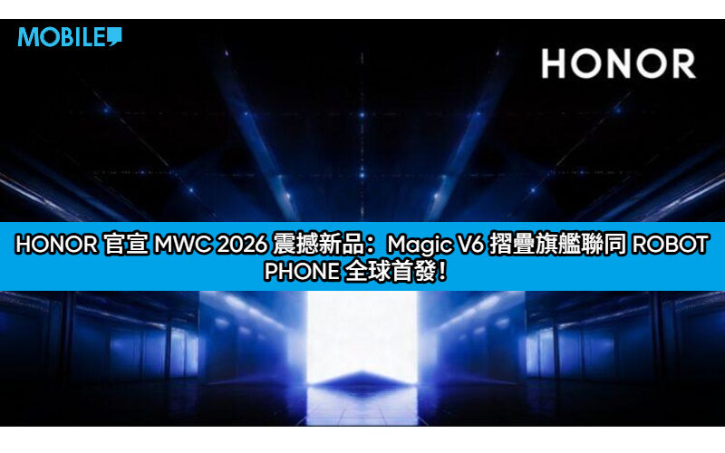 會動的手機？HONOR 官宣 MWC 2026 震撼新品：Magic V6 摺疊旗艦聯同 ROBOT PHONE 全球首發！