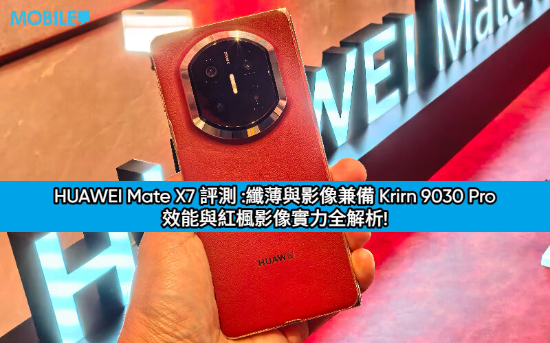 HUAWEI Mate X7 評測 :纖薄與影像兼備 Krirn 9030 Pro 效能與紅楓影像實力全解析!