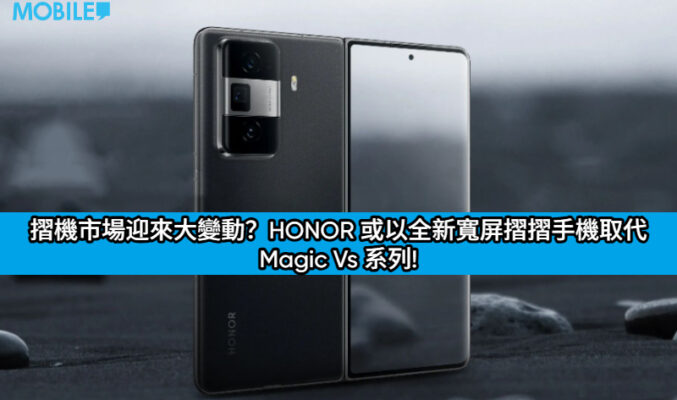 摺機市場迎來大變動？HONOR 或以全新寬屏摺摺手機取代 Magic Vs 系列!