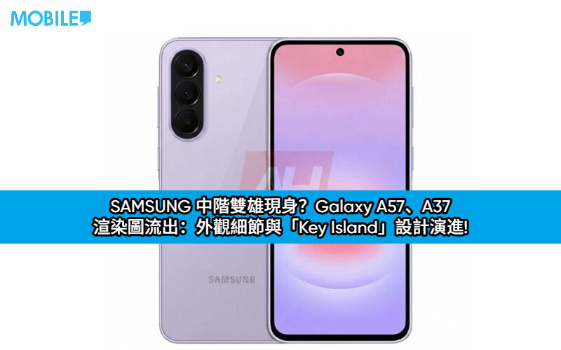 SAMSUNG 中階雙雄現身？Galaxy A57、A37 渲染圖流出：外觀細節與「Key Island」設計演進!