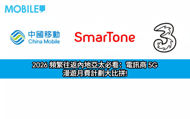 【市場比較】2026 頻繁往返內地亞太必看：電訊商 5G 漫遊月費計劃大比拼!