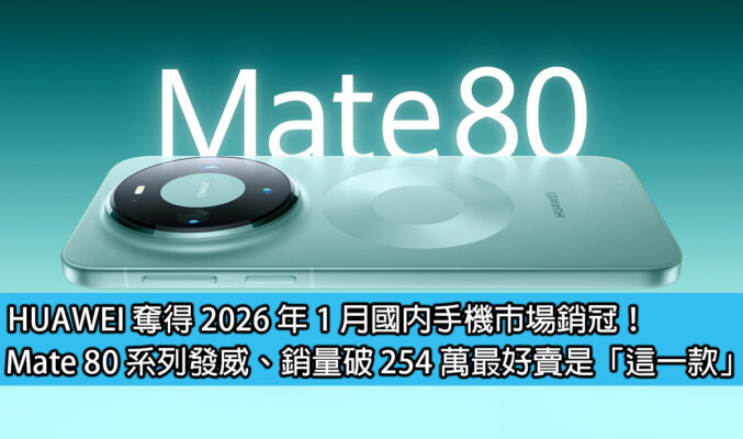 HUAWEI 奪得 2026 年 1 月國內手機市場銷冠！Mate 80 系列發威、銷量破 254 萬最好賣是「這一款」