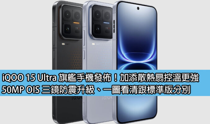 iQOO 15 Ultra 旗艦手機發佈！加添散熱扇控溫更強，50MP OIS 三鏡防震升級、一圖看清跟標準版分別
