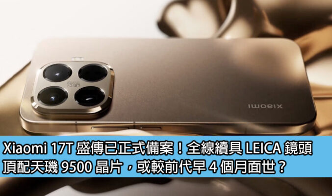 Xiaomi 17T 盛傳已正式備案！全線續具 LEICA 鏡頭、頂配天璣 9500 晶片，或較前代早 4 個月面世？