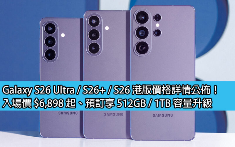 Galaxy S26 Ultra / S26+ / S26 港版價格詳情公佈！入場價 $6,898 起、預訂享 512GB / 1TB 容量升級