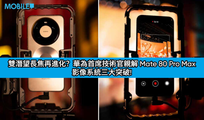 雙潛望長焦再進化？華為首席技術官親解 Mate 80 Pro Max 影像系統三大突破!