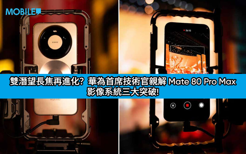 雙潛望長焦再進化？華為首席技術官親解 Mate 80 Pro Max 影像系統三大突破!