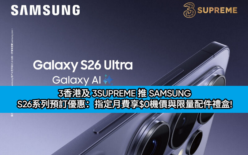 3香港及 3SUPREME 推 SAMSUNG S26系列預訂優惠：指定月費享$0機價與限量配件禮盒!