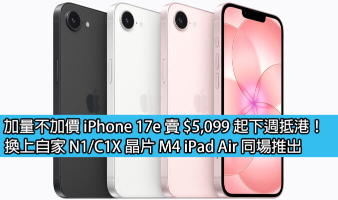 加量不加價 iPhone 17e 賣 $5,099 起下週抵港！換上自家 N1/C1X 晶片 M4 iPad Air 同場推出