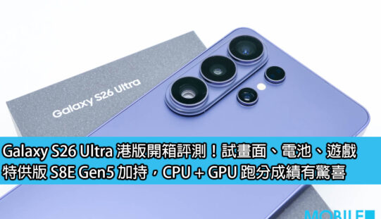 Galaxy S26 Ultra 港版開箱評測！試畫面、電池、遊戲，特供版 S8E Gen5 加持、CPU + GPU 跑分成績有驚喜