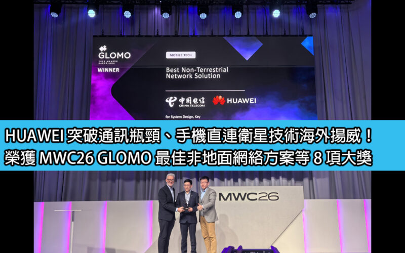 HUAWEI 突破通訊瓶頸、手機直連衛星技術海外揚威！榮獲 MWC26 GLOMO 最佳非地面網絡方案等 8 項大獎