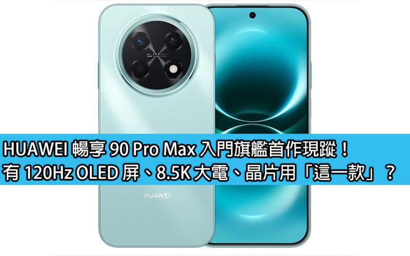 HUAWEI 暢享 90 Pro Max 入門旗艦首作現蹤！有 120Hz OLED 屏、8.5K 大電、晶片用「這一款」？