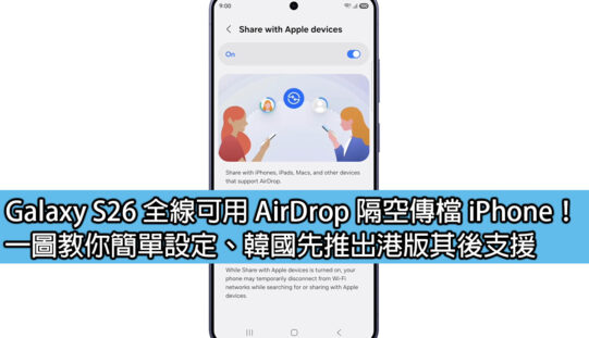 Galaxy S26 全線可用 AirDrop 隔空傳檔 iPhone！一圖教你簡單設定、韓國先推出港版其後支援