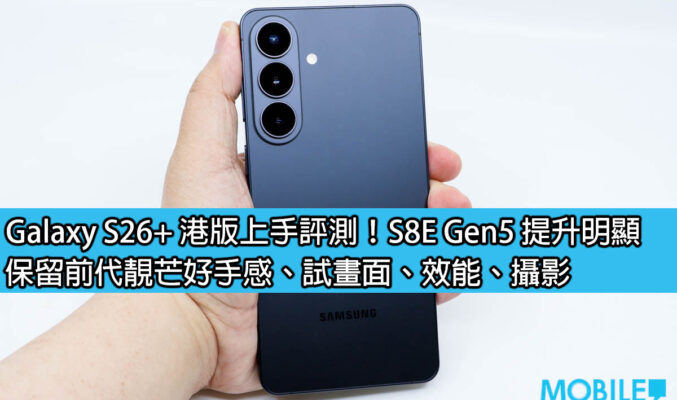 Galaxy S26+ 港版上手評測！S8E Gen5 提升明顯，保留前代靚芒好手感、試畫面、效能、攝影