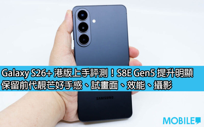 Galaxy S26+ 港版上手評測！S8E Gen5 提升明顯，保留前代靚芒好手感、試畫面、效能、攝影