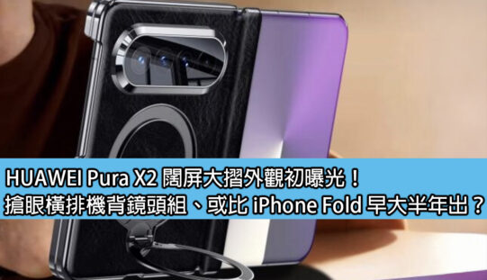 HUAWEI Pura X2 闊屏大摺外觀初曝光！搶眼橫排機背鏡頭組、或比 iPhone Fold 早大半年出？