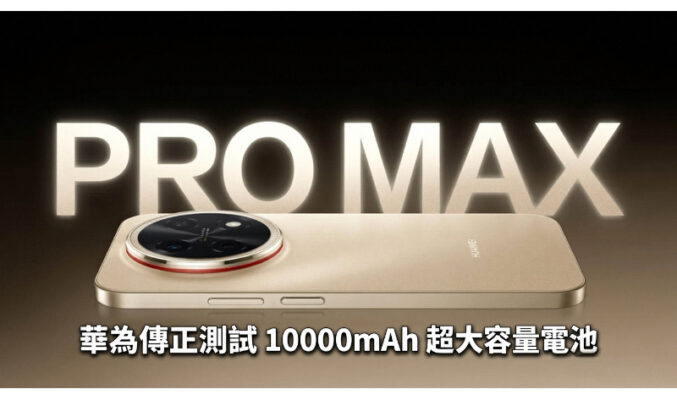 華為傳正測試 10000mAh 超大容量電池，最快今年底進軍中階手機市場!