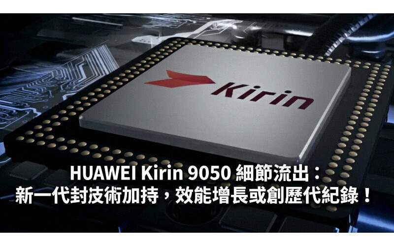 HUAWEI Kirin 9050 細節流出：新一代封裝技術加持，效能增長或創歷代紀錄！