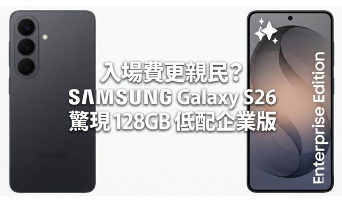 入場費更親民？SAMSUNG Galaxy S26 驚現 128GB 低配企業版!