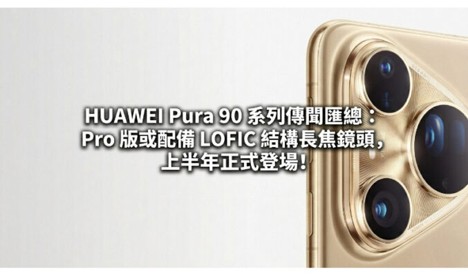 HUAWEI Pura 90 系列傳聞匯總：Pro 版或配備 LOFIC 結構長焦鏡頭，上半年正式登場!