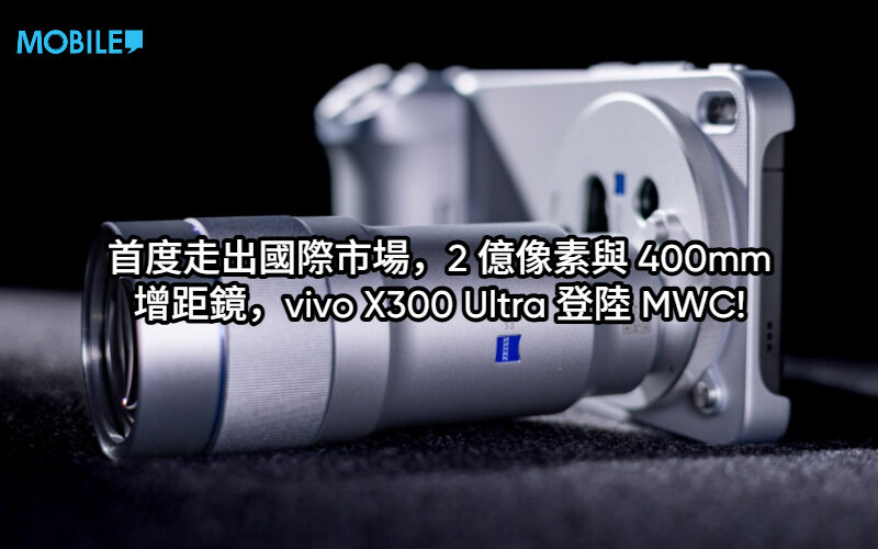 首度走出國際市場，2 億像素與 400mm 增距鏡，vivo X300 Ultra 登陸 MWC!