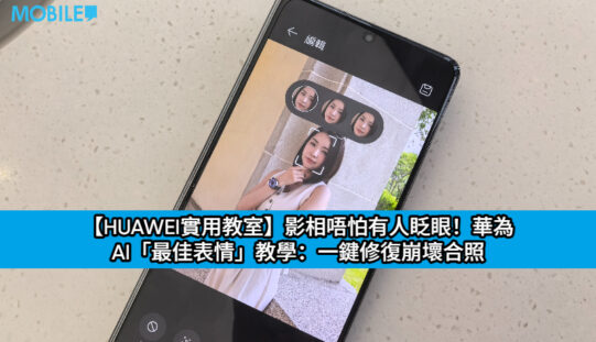 【HUAWEI實用教室】影相唔怕有人眨眼！華為 AI「最佳表情」教學：一鍵修復崩壞合照