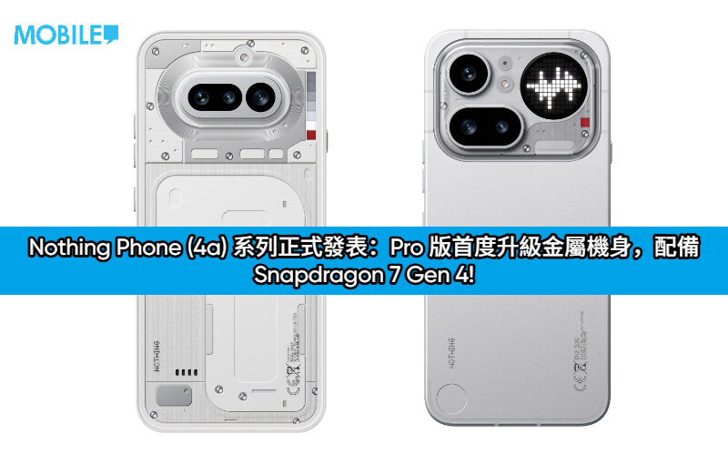 Nothing Phone (4a) 系列正式發表：Pro 版首度升級金屬機身，配備 Snapdragon 7 Gen 4!