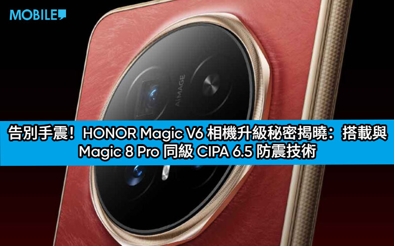告別手震！HONOR Magic V6 相機升級秘密揭曉：搭載與 Magic 8 Pro 同級 CIPA 6.5 防震技術
