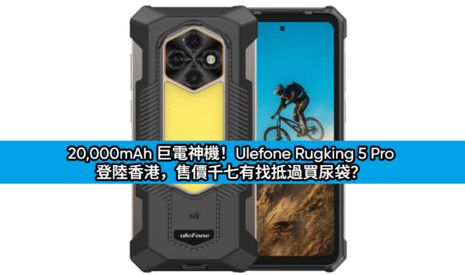 20,000mAh 巨電神機！Ulefone Rugking 5 Pro 登陸香港，售價千七有找抵過買尿袋？