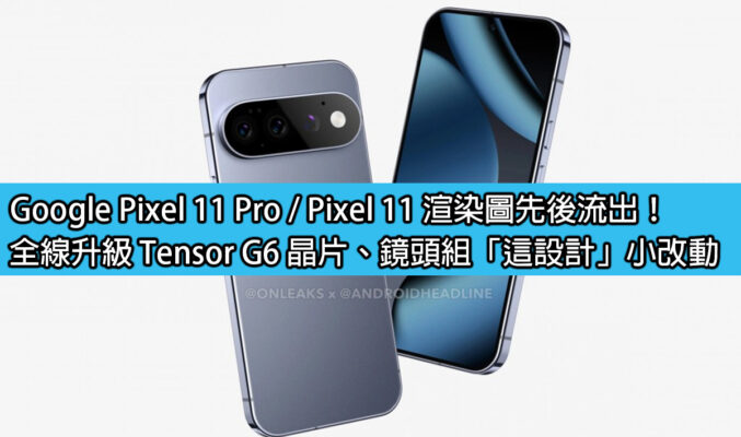 Google Pixel 11 Pro / Pixel 11 渲染圖先後流出！全線升級 Tensor G6 晶片、鏡頭組「這設計」小改動